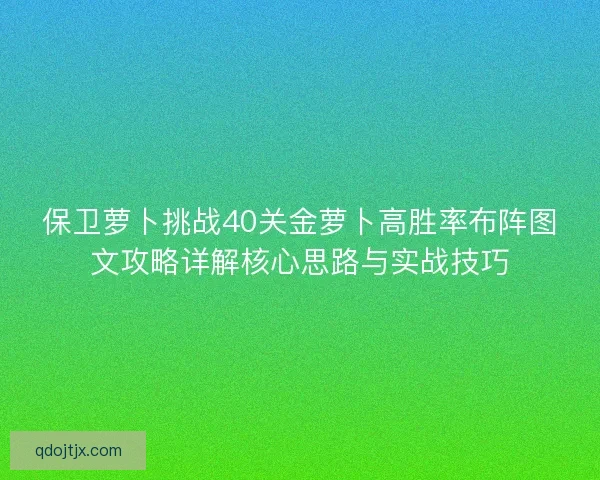 保卫萝卜挑战40关金萝卜高胜率布阵图文攻略详解核心思路与实战技巧